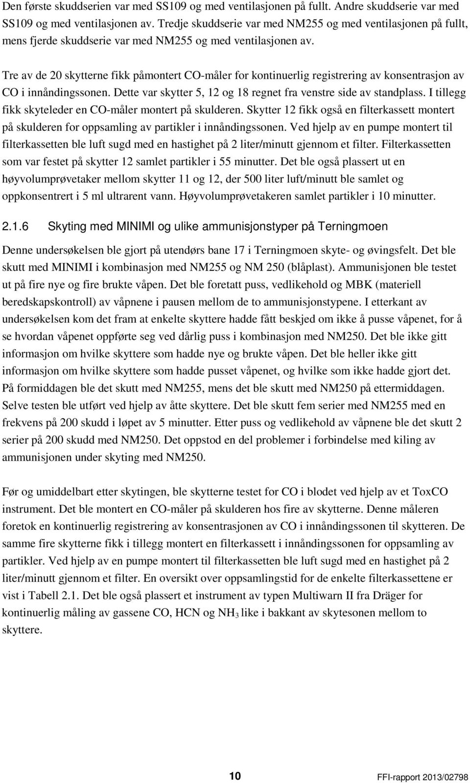 Tre av de 2 skytterne fikk påmontert CO-måler for kontinuerlig registrering av konsentrasjon av CO i innåndingssonen. Dette var skytter 5, 12 og 18 regnet fra venstre side av standplass.