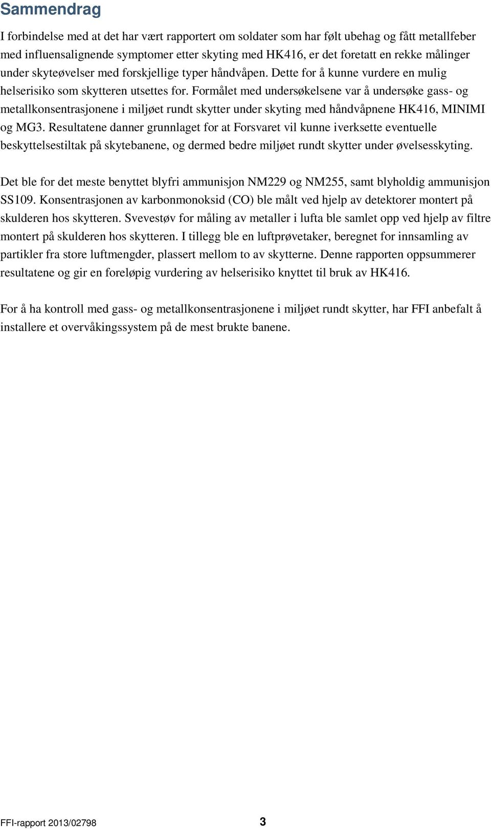 Formålet med undersøkelsene var å undersøke gass- og metallkonsentrasjonene i miljøet rundt skytter under skyting med håndvåpnene HK416, MINIMI og MG3.