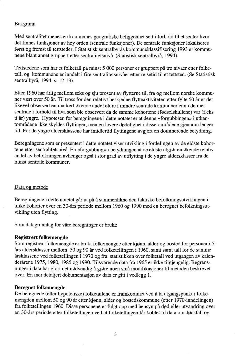 I Statistisk sentralbyrås kommuneklassifisering 1993 er kommunene blant annet gruppert etter sentralitetsnivå (Statistisk sentralbyrå, 1994).