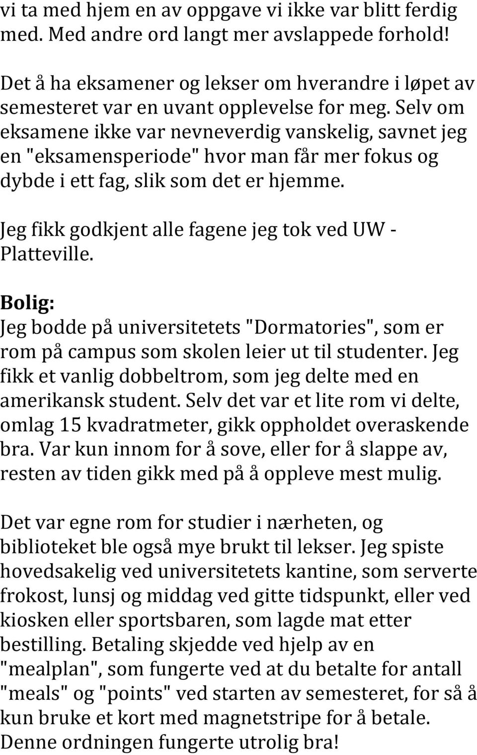 Jeg fikk godkjent alle fagene jeg tok ved UW - Platteville. Bolig: Jeg bodde på universitetets "Dormatories", som er rom på campus som skolen leier ut til studenter.