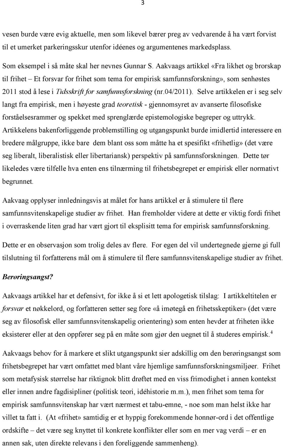 Aakvaags artikkel «Fra likhet og brorskap til frihet Et forsvar for frihet som tema for empirisk samfunnsforskning», som senhøstes 2011 stod å lese i Tidsskrift for samfunnsforskning (nr.04/2011).