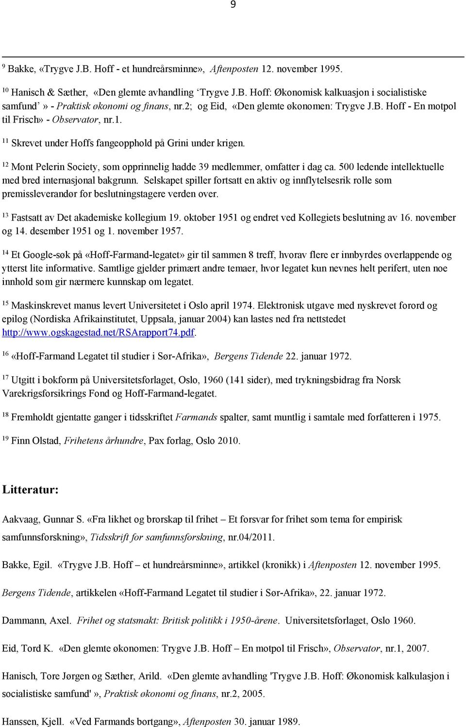 12 Mont Pelerin Society, som opprinnelig hadde 39 medlemmer, omfatter i dag ca. 500 ledende intellektuelle med bred internasjonal bakgrunn.