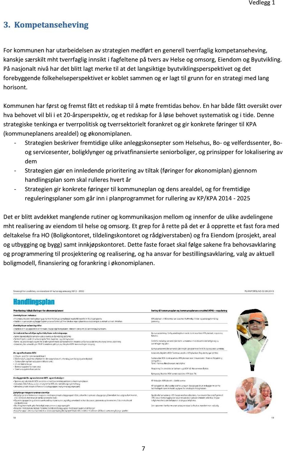 Pånasjonaltnivåhar det blitt lagt merketil at det langsiktigebyutviklingsperspektivetog det forebyggende folkehelseperspektiveter koblet sammenog er lagt til grunnfor en strategimed lang horisont.