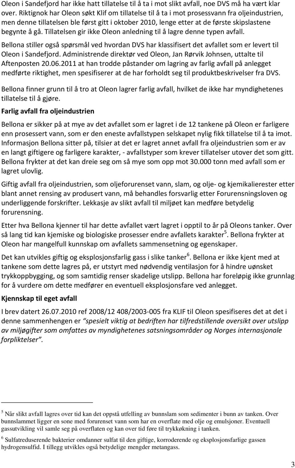 Tillatelsen gir ikke Oleon anledning til å lagre denne typen avfall. Bellona stiller også spørsmål ved hvordan DVS har klassifisert det avfallet som er levert til Oleon i Sandefjord.