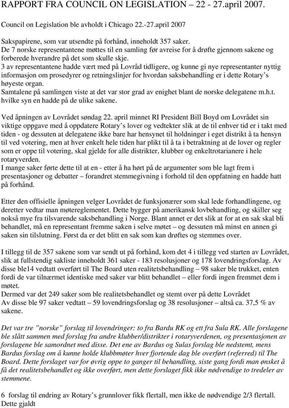 3 av representantene hadde vært med på Lovråd tidligere, og kunne gi nye representanter nyttig informasjon om prosedyrer og retningslinjer for hvordan saksbehandling er i dette Rotary s høyeste organ.