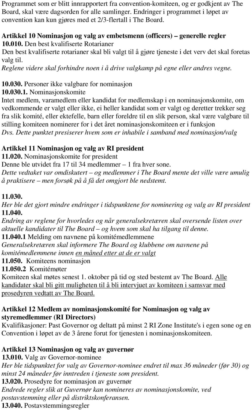 Den best kvalifiserte Rotarianer Den best kvalifiserte rotarianer skal bli valgt til å gjøre tjeneste i det verv det skal foretas valg til.