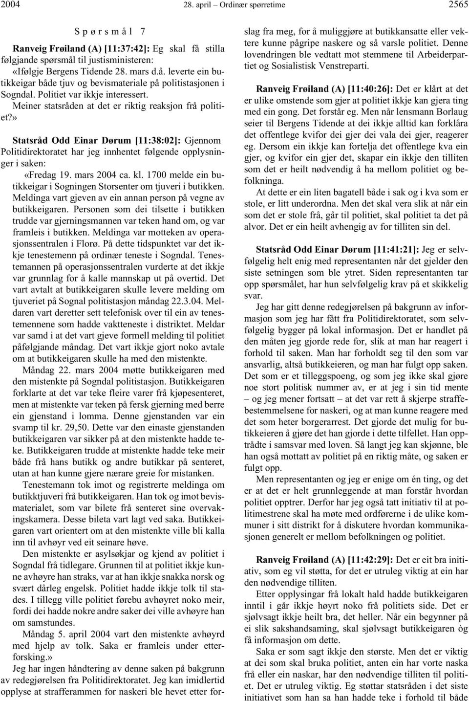 » Statsråd Odd Einar Dørum [11:38:02]: Gjennom Politidirektoratet har jeg innhentet følgende opplysninger i saken: «Fredag 19. mars 2004 ca. kl.