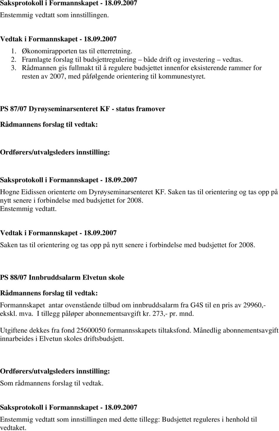 PS 87/07 Dyrøyseminarsenteret KF - status framover Hogne Eidissen orienterte om Dyrøyseminarsenteret KF. Saken tas til orientering og tas opp på nytt senere i forbindelse med budsjettet for 2008.