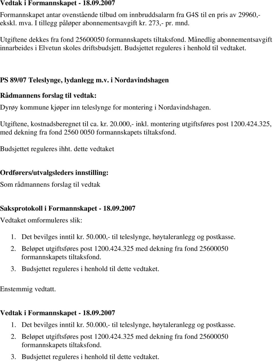 PS 89/07 Teleslynge, lydanlegg m.v. i Nordavindshagen Dyrøy kommune kjøper inn teleslynge for montering i Nordavindshagen. Utgiftene, kostnadsberegnet til ca. kr. 20.000,- inkl.