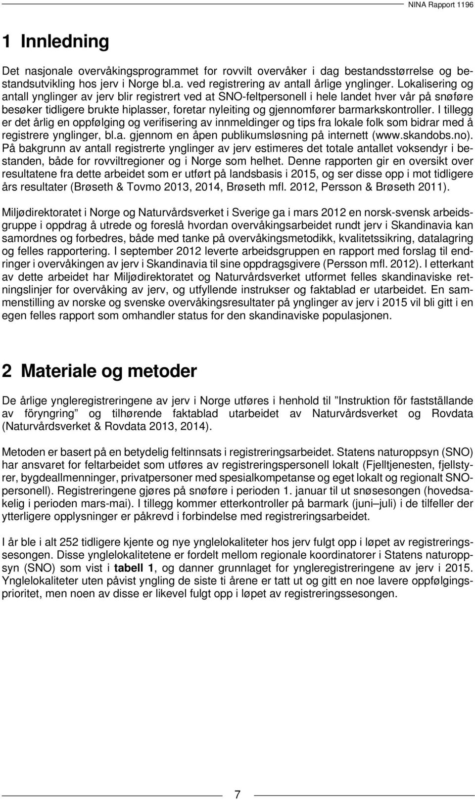 barmarkskontroller. I tillegg er det årlig en oppfølging og verifisering av innmeldinger og tips fra lokale folk som bidrar med å registrere ynglinger, bl.a. gjennom en åpen publikumsløsning på internett (www.