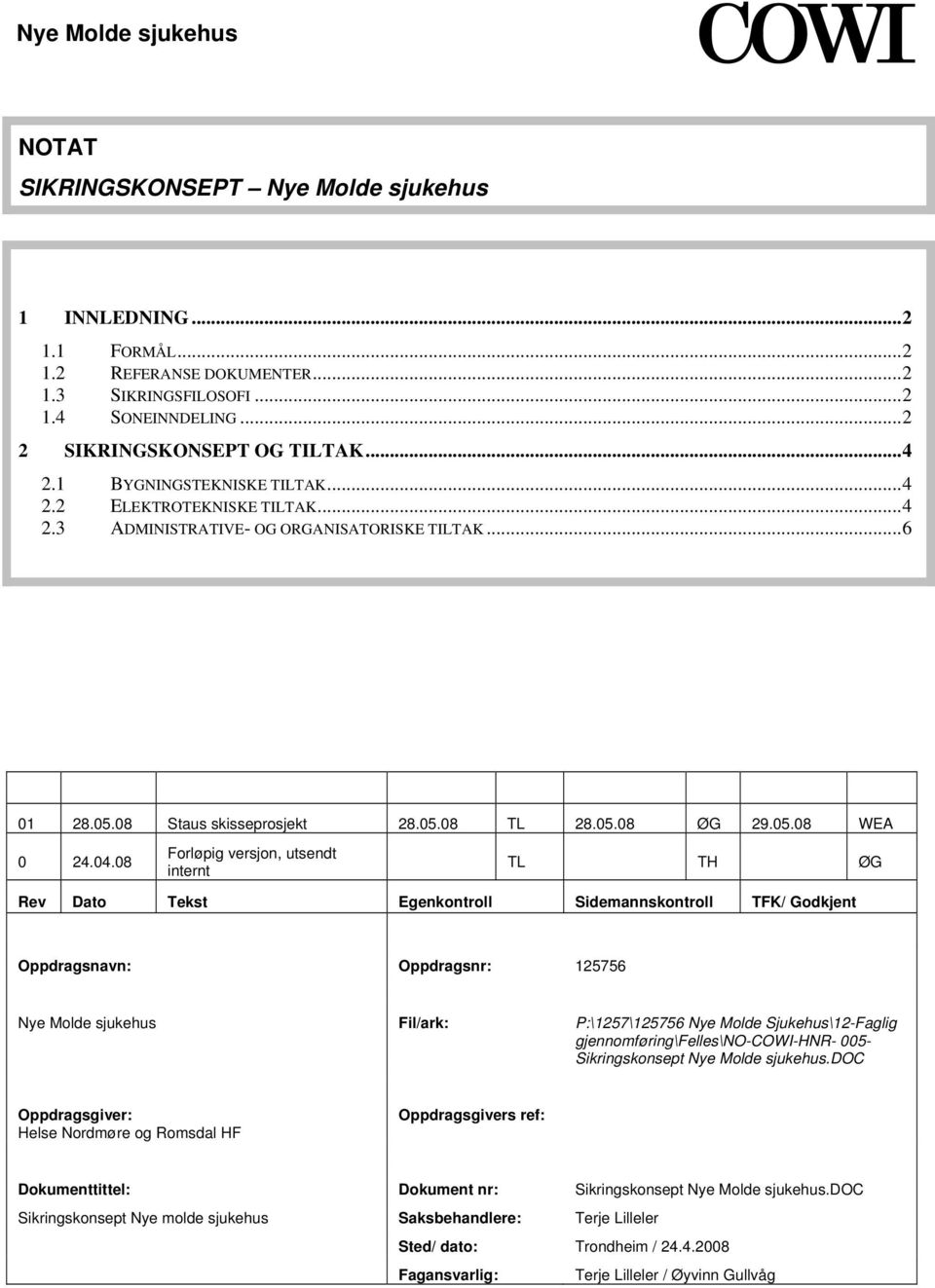 08 Forløpig versjon, utsendt internt TL TH ØG Rev Dato Tekst Egenkontroll Sidemannskontroll TFK/ Godkjent Oppdragsnavn: Oppdragsnr: 125756 Nye Molde sjukehus Fil/ark: P:\1257\125756 Nye Molde