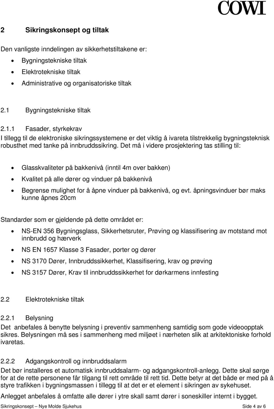 Det må i videre prosjektering tas stilling til: Glasskvaliteter på bakkenivå (inntil 4m over bakken) Kvalitet på alle dører og vinduer på bakkenivå Begrense mulighet for å åpne vinduer på bakkenivå,