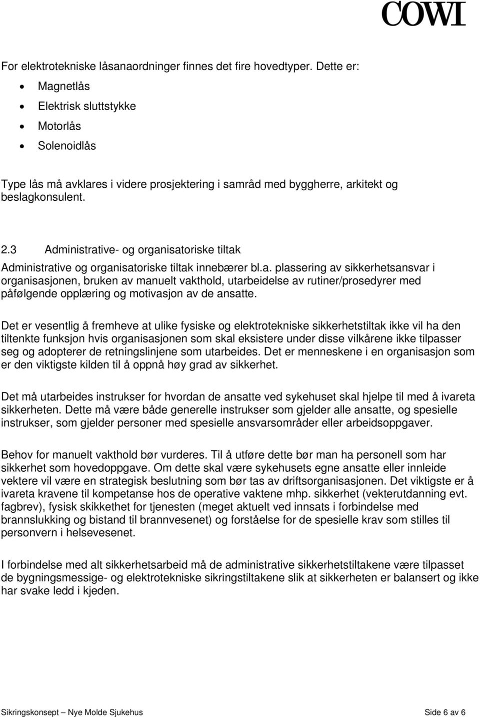 3 Administrative- og organisatoriske tiltak Administrative og organisatoriske tiltak innebærer bl.a. plassering av sikkerhetsansvar i organisasjonen, bruken av manuelt vakthold, utarbeidelse av rutiner/prosedyrer med påfølgende opplæring og motivasjon av de ansatte.