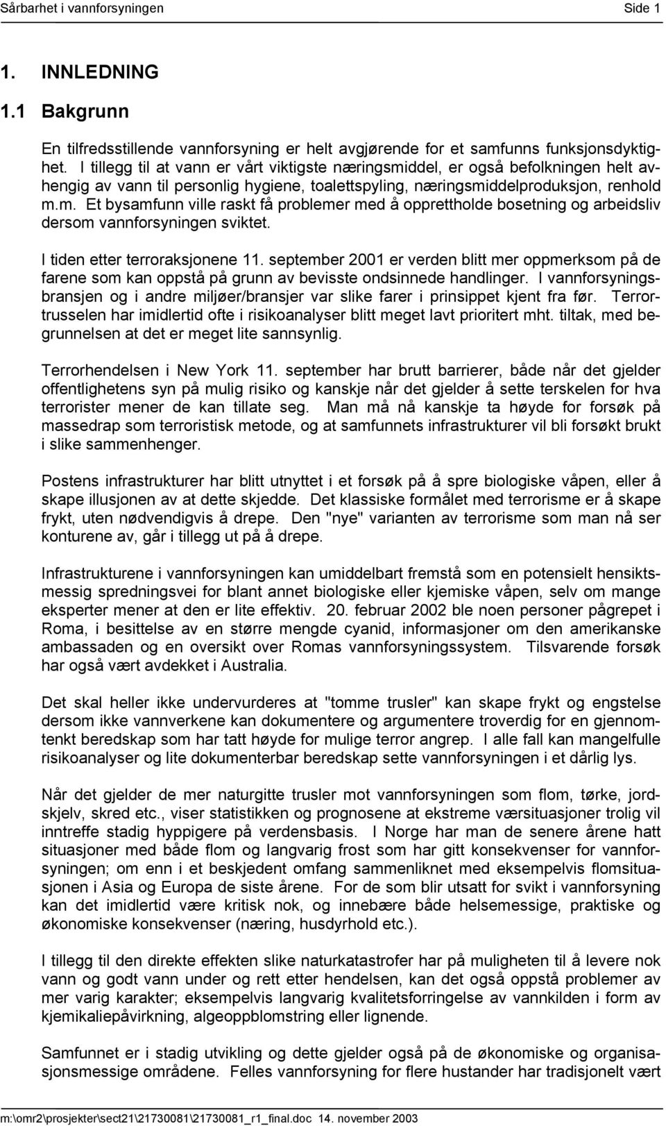 I tiden etter terroraksjonene 11. september 2001 er verden blitt mer oppmerksom på de farene som kan oppstå på grunn av bevisste ondsinnede handlinger.