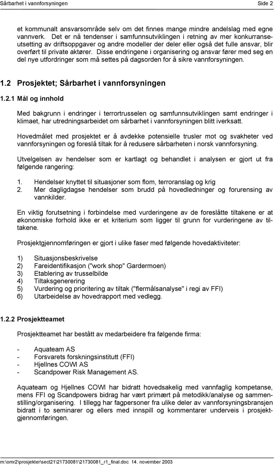 Disse endringene i organisering og ansvar fører med seg en del nye utfordringer som må settes på dagsorden for å sikre vannforsyningen. 1.2 