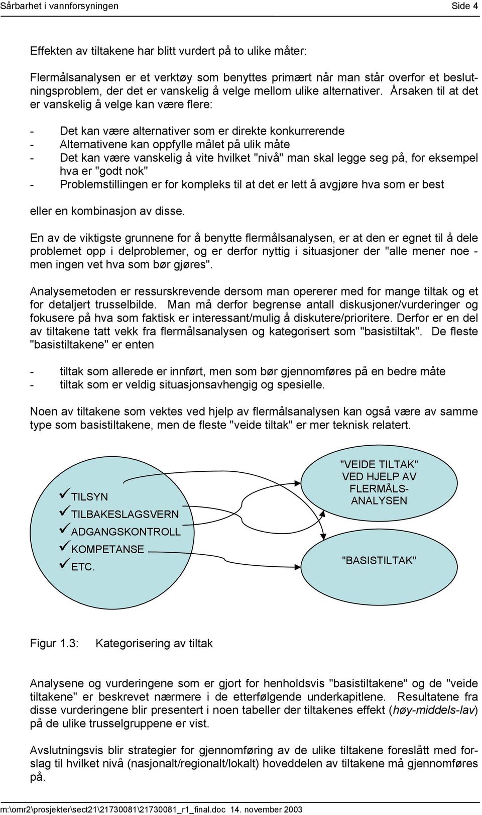 Årsaken til at det er vanskelig å velge kan være flere: - Det kan være alternativer som er direkte konkurrerende - Alternativene kan oppfylle målet på ulik måte - Det kan være vanskelig å vite