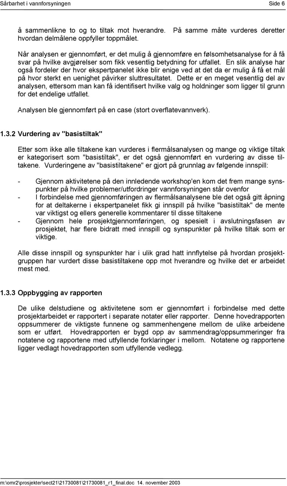 En slik analyse har også fordeler der hvor ekspertpanelet ikke blir enige ved at det da er mulig å få et mål på hvor sterkt en uenighet påvirker sluttresultatet.