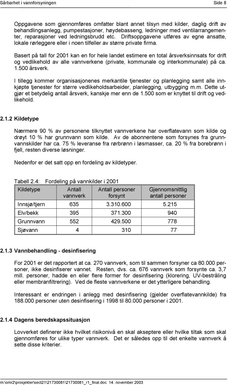 Basert på tall for 2001 kan en for hele landet estimere en total årsverksinnsats for drift og vedlikehold av alle vannverkene (private, kommunale og interkommunale) på ca. 1.500 årsverk.