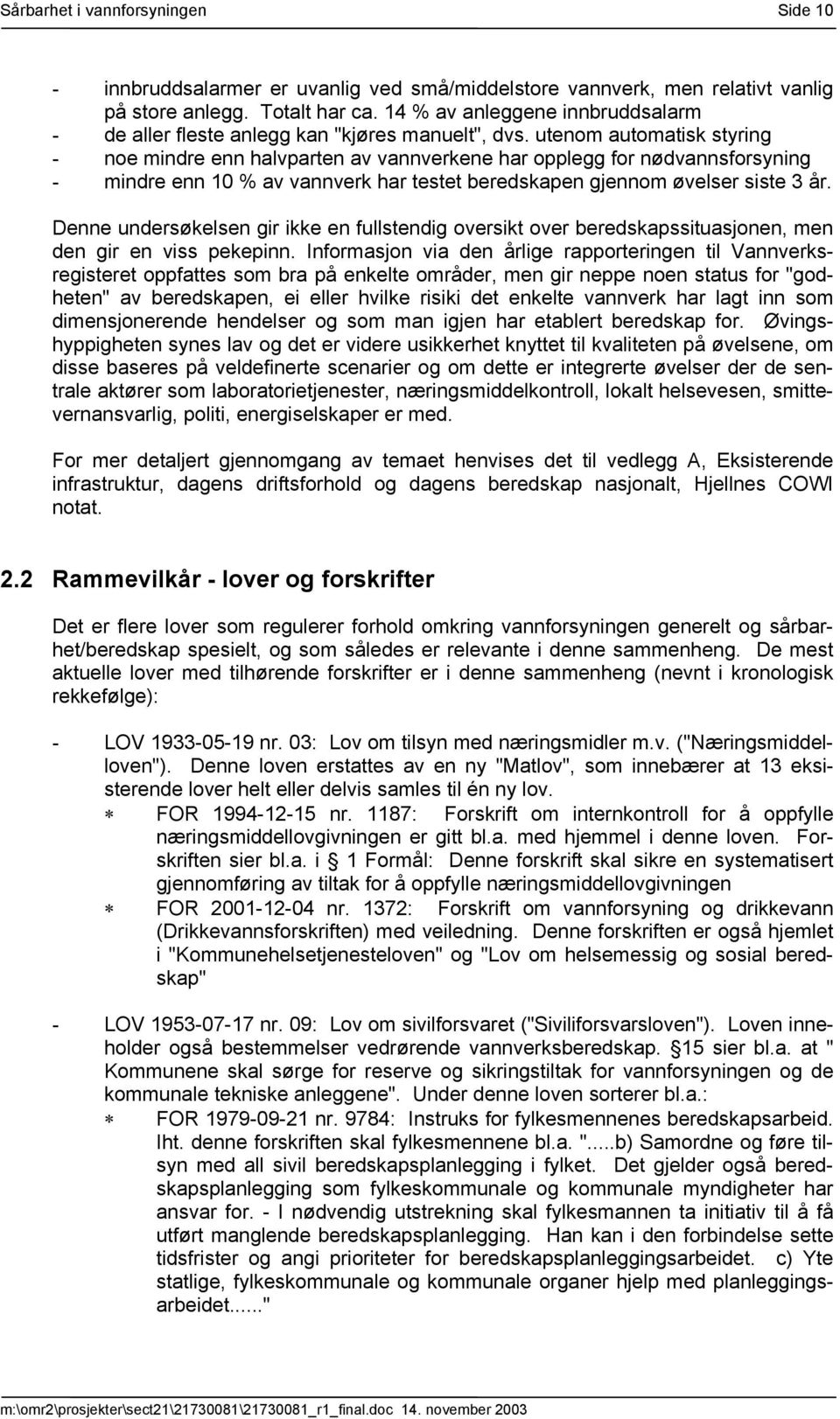 utenom automatisk styring - noe mindre enn halvparten av vannverkene har opplegg for nødvannsforsyning - mindre enn 10 % av vannverk har testet beredskapen gjennom øvelser siste 3 år.