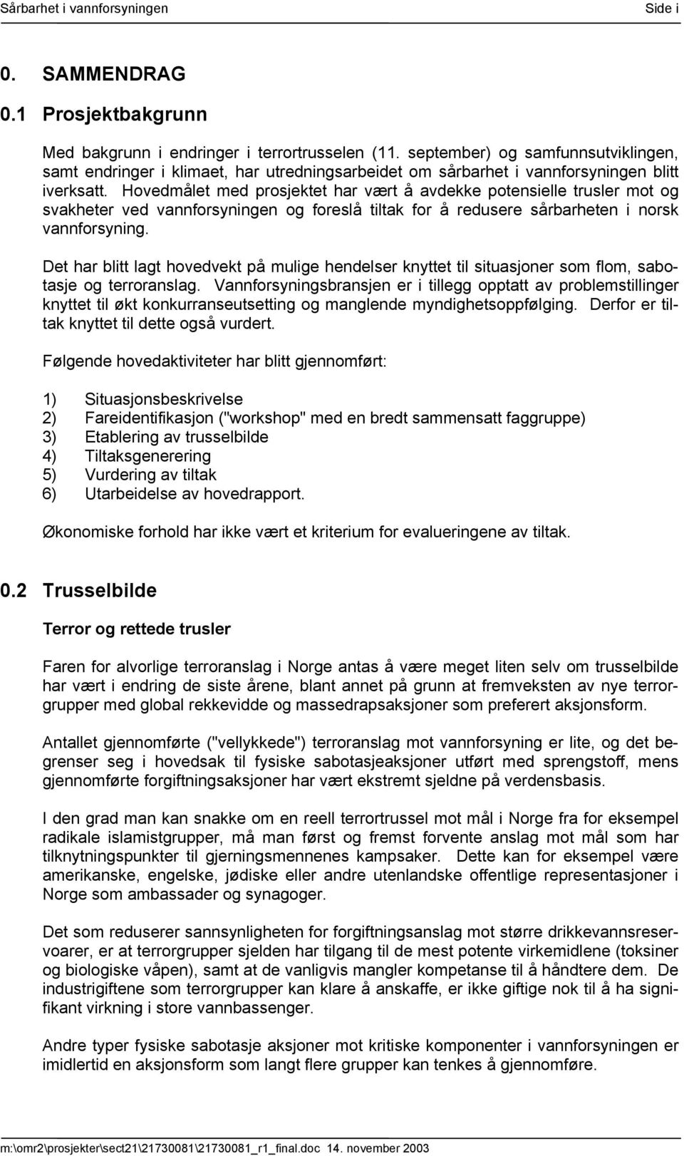 Hovedmålet med prosjektet har vært å avdekke potensielle trusler mot og svakheter ved vannforsyningen og foreslå tiltak for å redusere sårbarheten i norsk vannforsyning.