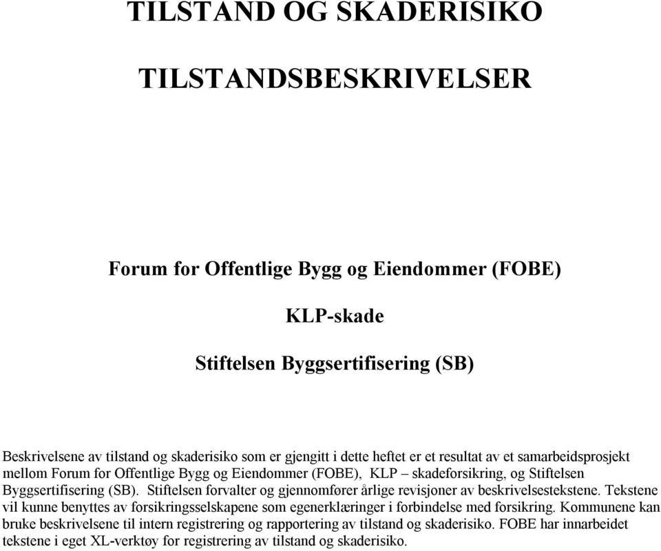 Stiftelsen forvalter og gjennomfører årlige revisjoner av beskrivelsestekstene. Tekstene vil kunne benyttes av forsikringsselskapene som egenerklæringer i forbindelse med forsikring.