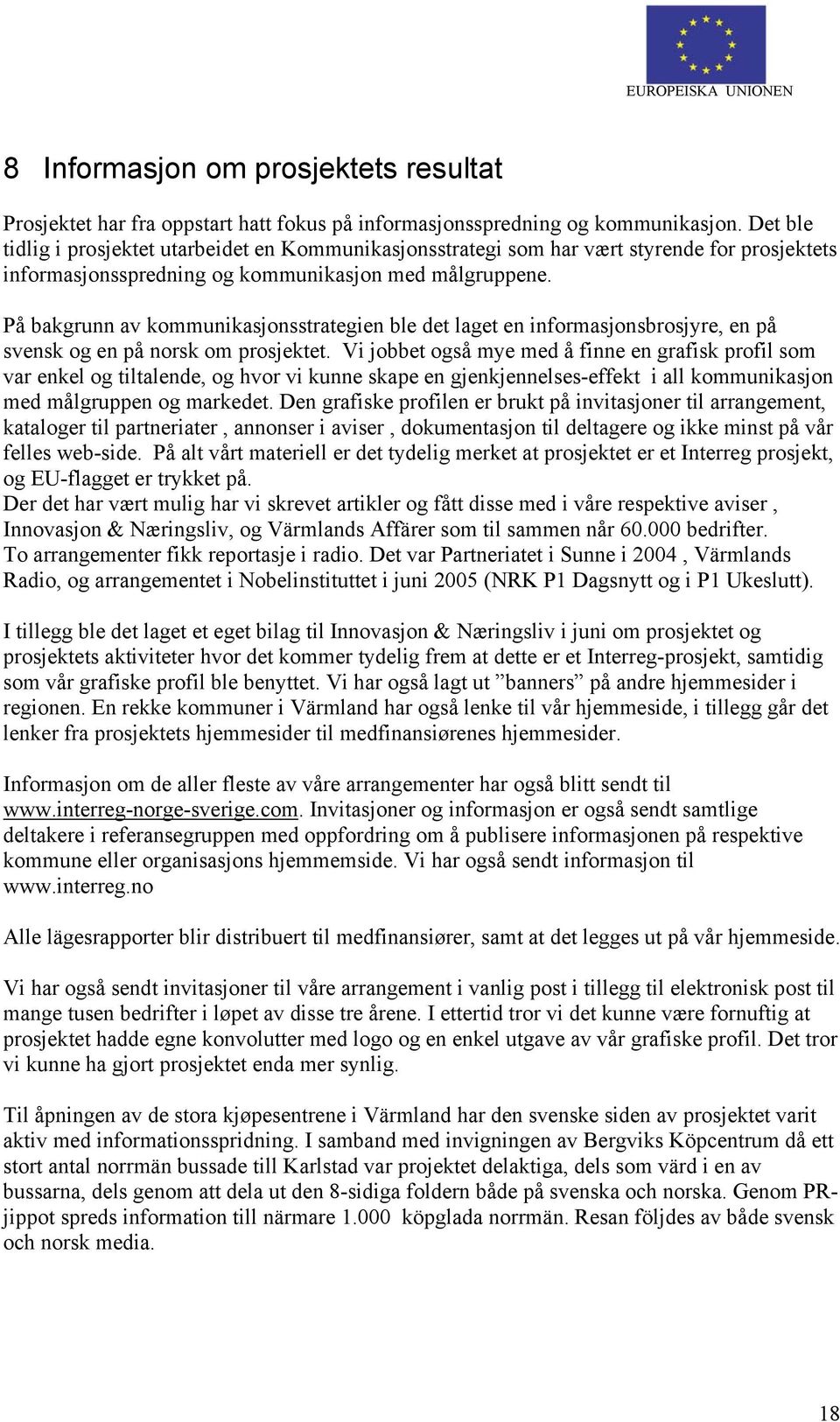 På bakgrunn av kommunikasjonsstrategien ble det laget en informasjonsbrosjyre, en på svensk og en på norsk om prosjektet.