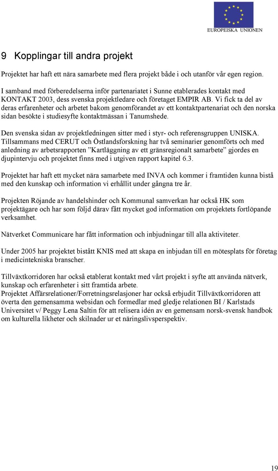 Vi fick ta del av deras erfarenheter och arbetet bakom genomförandet av ett kontaktpartenariat och den norska sidan besökte i studiesyfte kontaktmässan i Tanumshede.