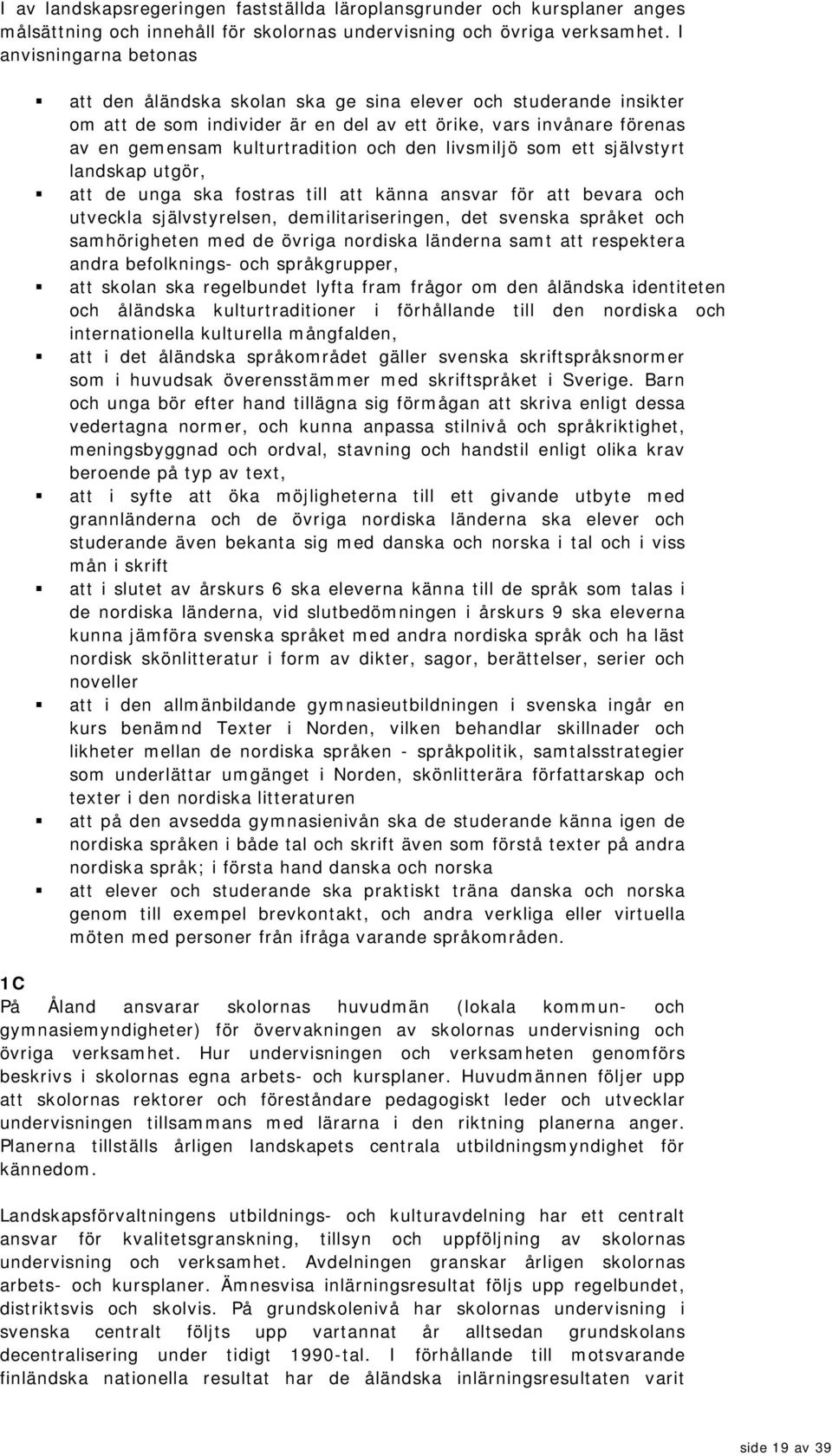 den livsmiljö som ett självstyrt landskap utgör, att de unga ska fostras till att känna ansvar för att bevara och utveckla självstyrelsen, dem ilitariseringen, det svenska språket och sam hörigheten