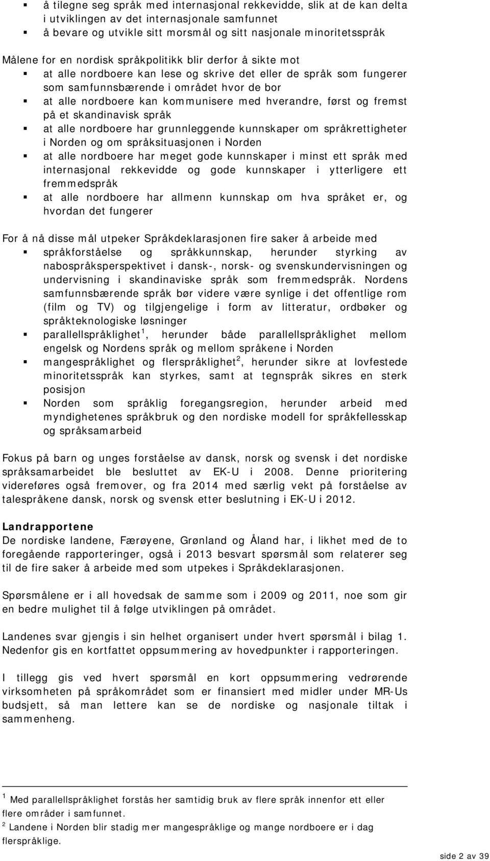 m ed hverandre, først og frem st på et skandinavisk språk at alle nordboere har grunnleggende kunnskaper om språkrettigheter i Norden og om språksituasjonen i Norden at alle nordboere har m eget gode