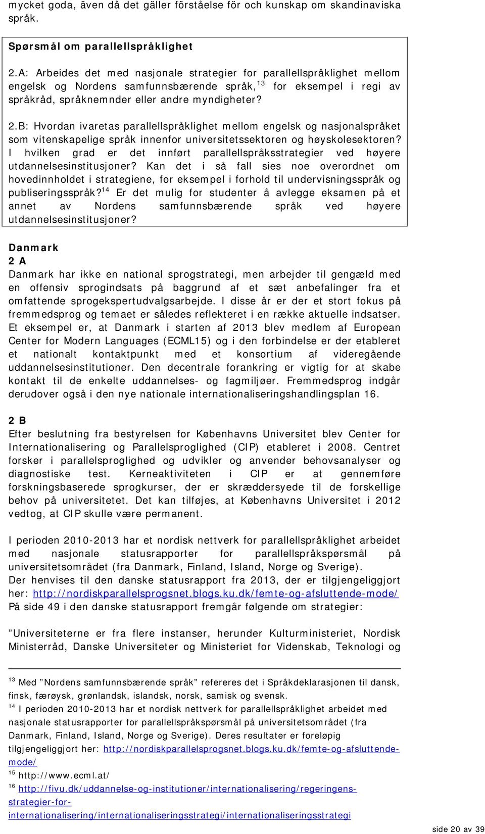 B: Hvordan ivaretas parallellspråklighet m ellom engelsk og nasjonalspråket som vitenskapelige språk innenfor universitetssektoren og høyskolesektoren?