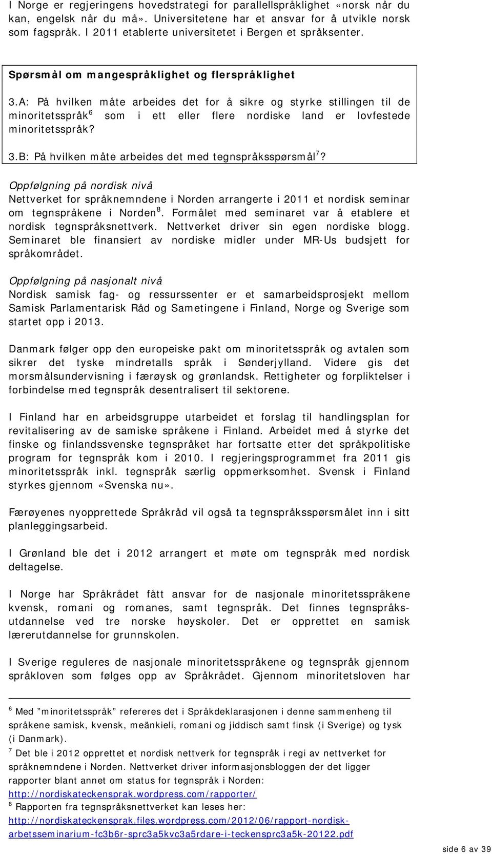 A: På hvilken m åte arbeides det for å sikre og styrke stillingen til de m inoritetsspråk 6 som i ett eller flere nordiske land er lovfestede m inoritetsspråk? 3.