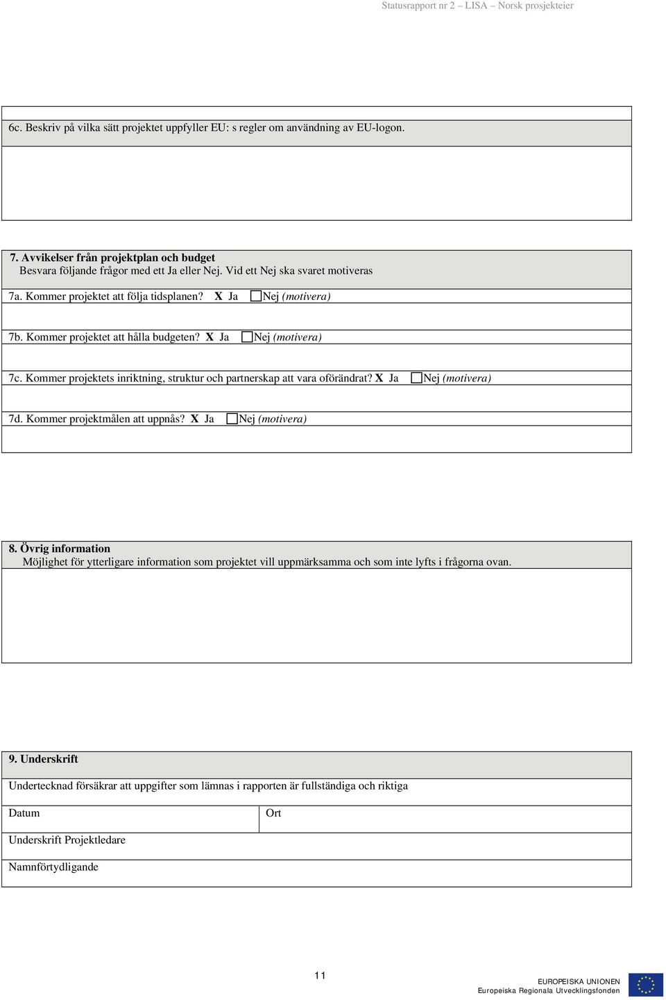 Kommer projektets inriktning, struktur och partnerskap att vara oförändrat? X Ja Nej (motivera) 7d. Kommer projektmålen att uppnås? X Ja Nej (motivera) 8.