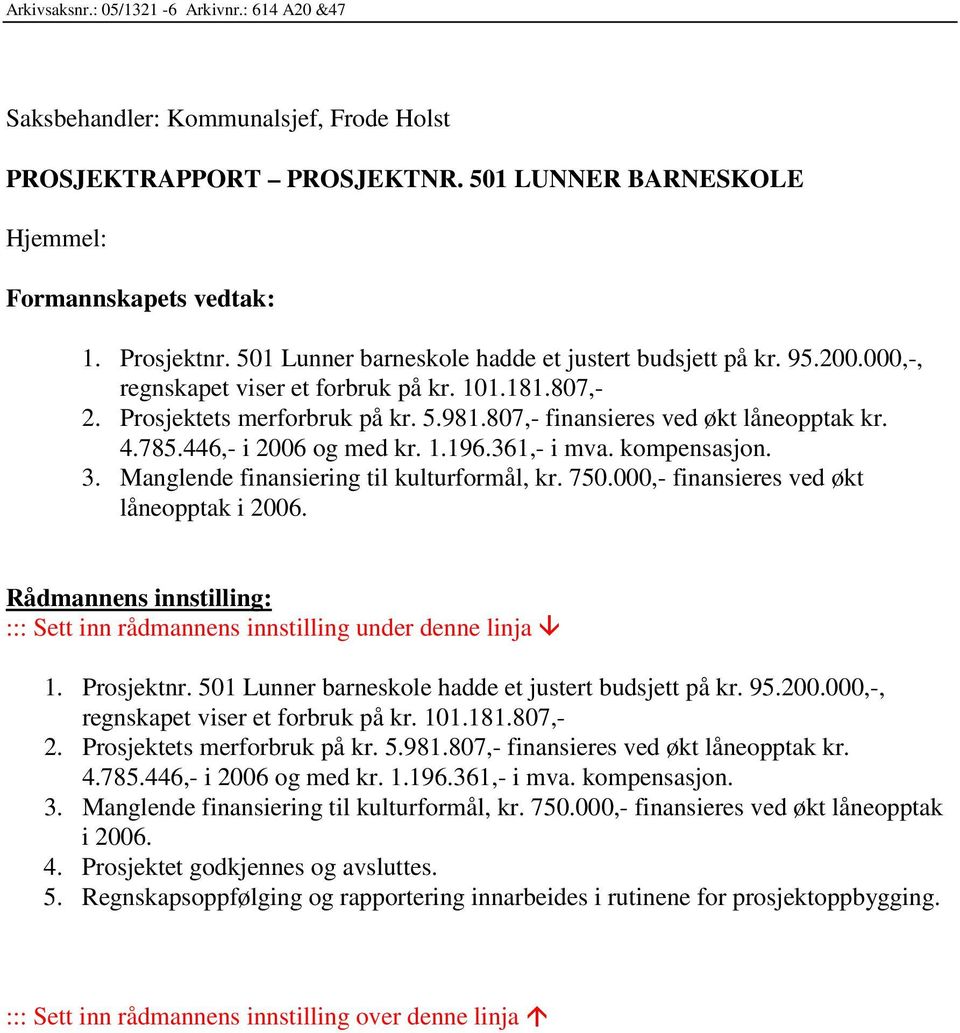 785.446,- i 2006 og med kr. 1.196.361,- i mva. kompensasjon. 3. Manglende finansiering til kulturformål, kr. 750.000,- finansieres ved økt låneopptak i 2006.