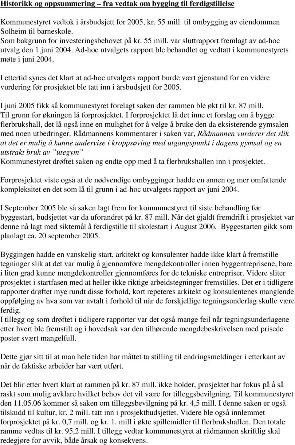 I ettertid synes det klart at ad-hoc utvalgets rapport burde vært gjenstand for en videre vurdering før prosjektet ble tatt inn i årsbudsjett for 2005.