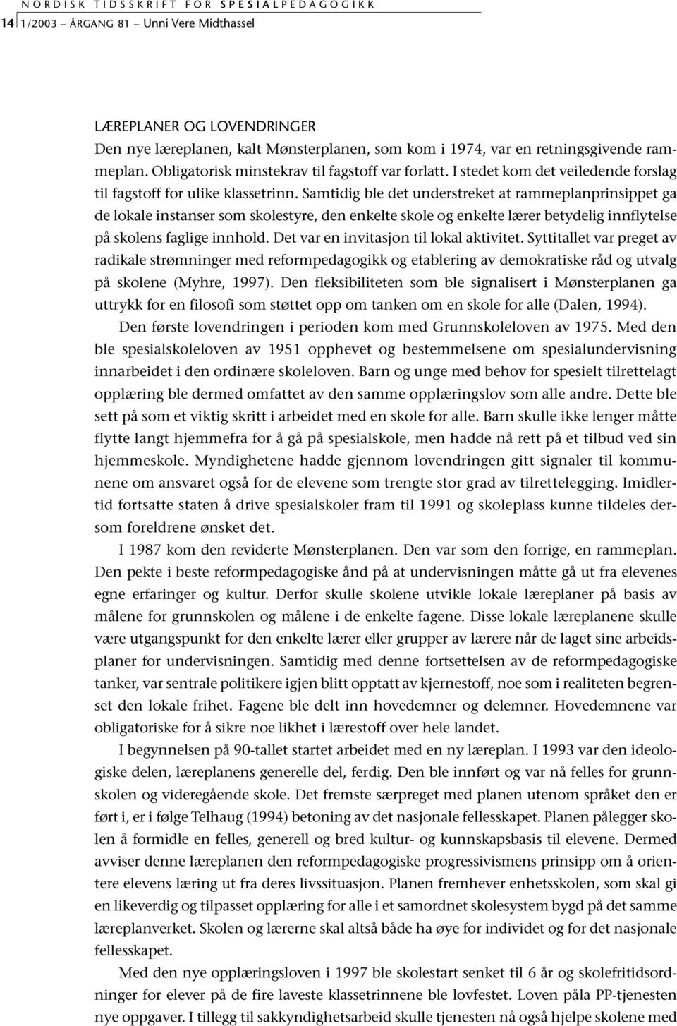 Samtidig ble det understreket at rammeplanprinsippet ga de lokale instanser som skolestyre, den enkelte skole og enkelte lærer betydelig innflytelse på skolens faglige innhold.