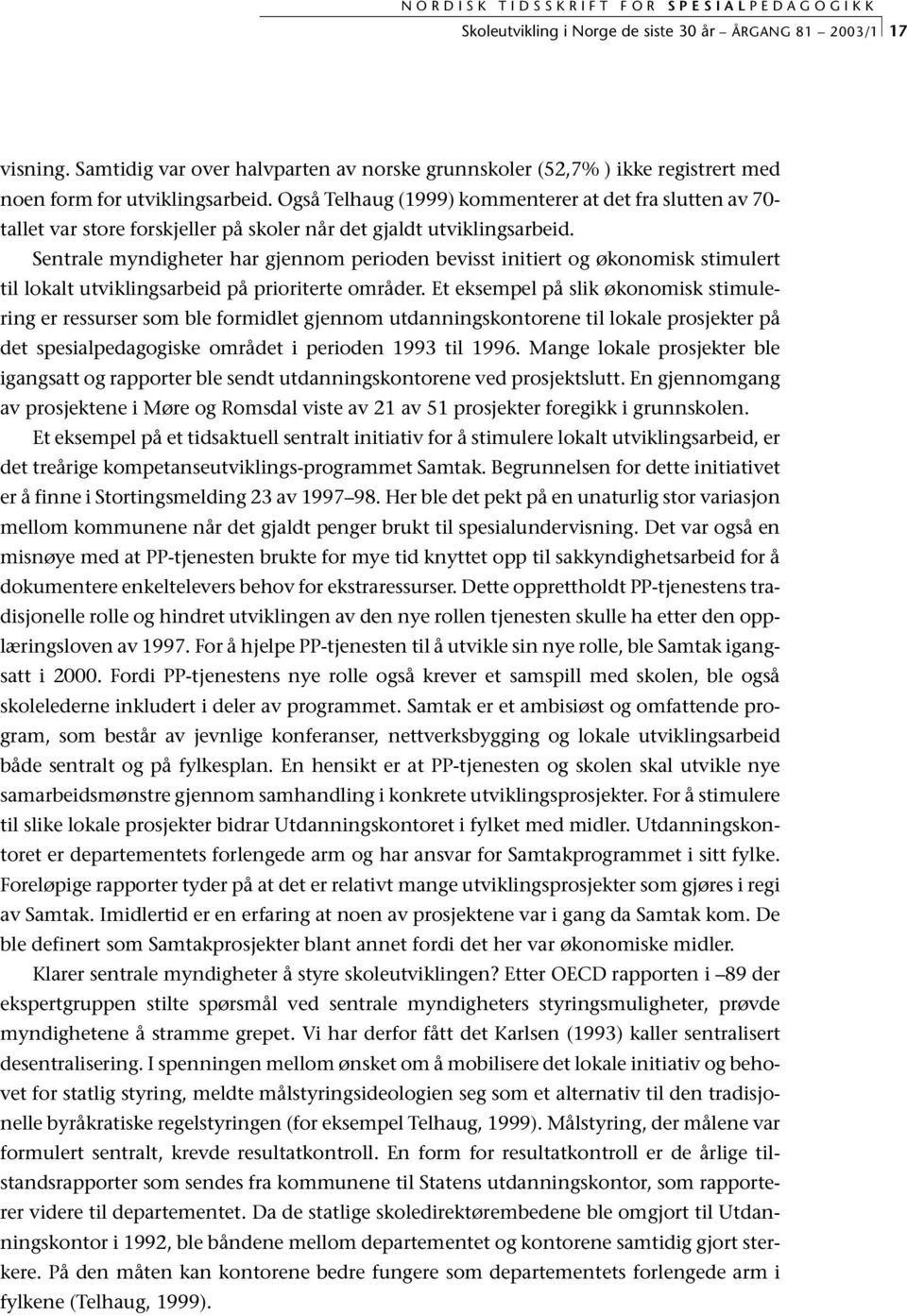 Sentrale myndigheter har gjennom perioden bevisst initiert og økonomisk stimulert til lokalt utviklingsarbeid på prioriterte områder.