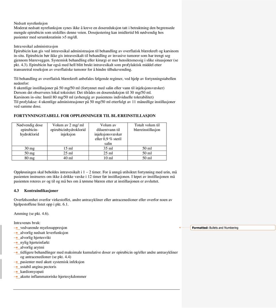 Intravesikal administrasjon Epirubicin kan gis ved intravesikal administrasjon til behandling av overflatisk blærekreft og karsinom in-situ.