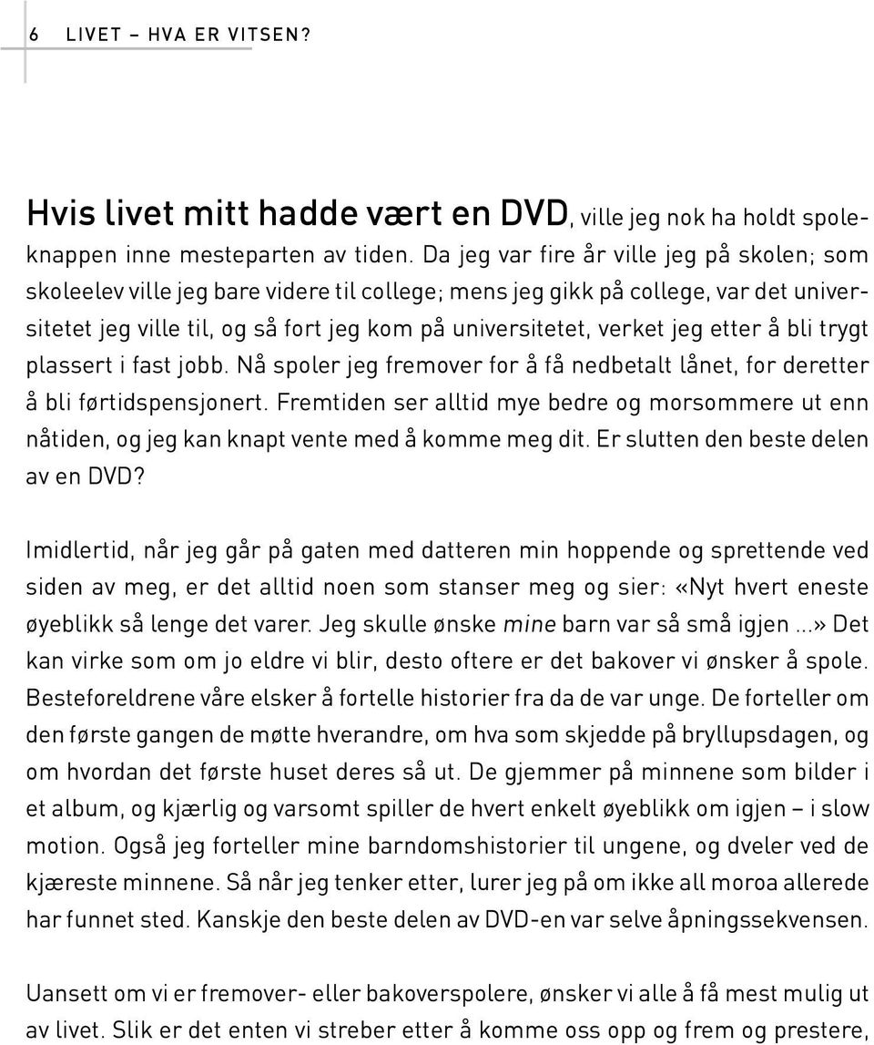 etter å bli trygt plassert i fast jobb. Nå spoler jeg fremover for å få nedbetalt lånet, for deretter å bli førtidspensjonert.