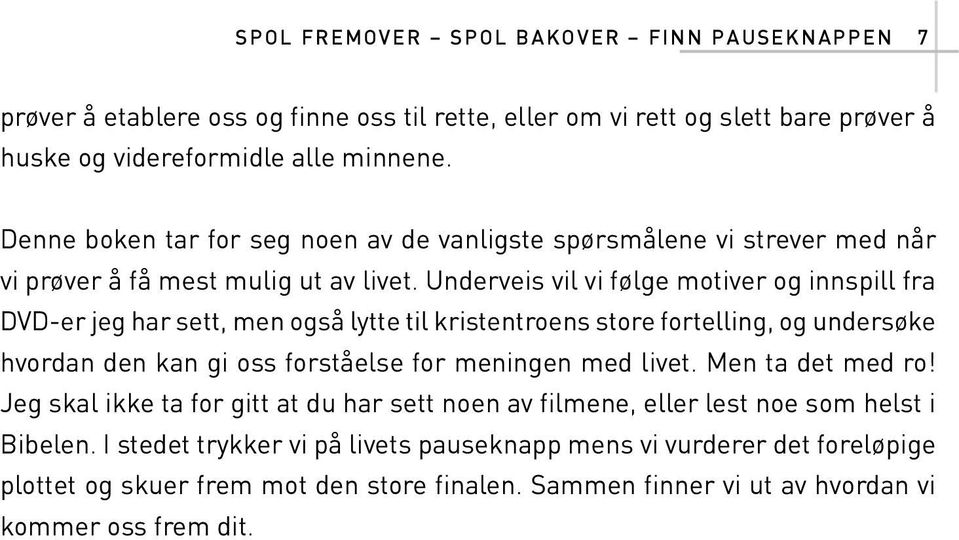 Underveis vil vi følge motiver og innspill fra DVD-er jeg har sett, men også lytte til kristentroens store fortelling, og undersøke hvordan den kan gi oss forståelse for meningen med livet.