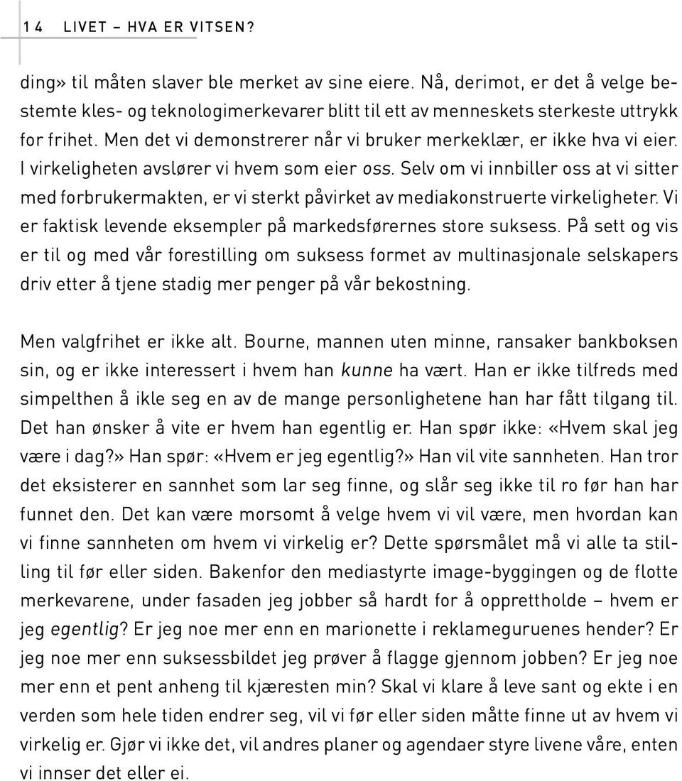 Selv om vi innbiller oss at vi sitter med forbrukermakten, er vi sterkt påvirket av mediakonstruerte virkeligheter. Vi er faktisk levende eksempler på markedsførernes store suksess.