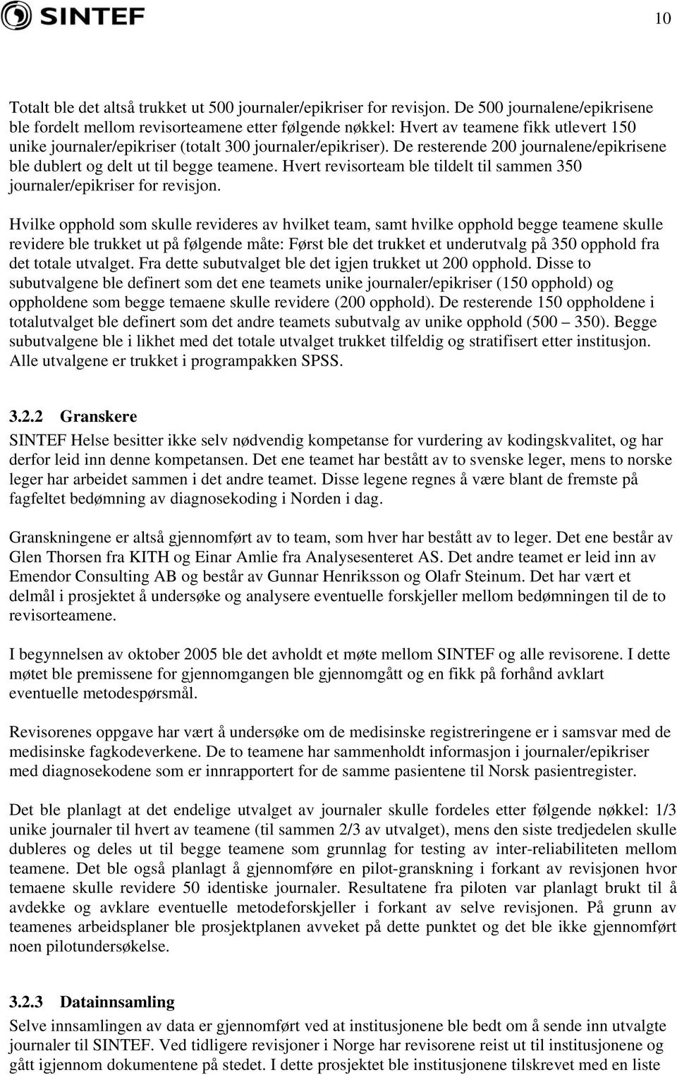 De resterende 200 journalene/epikrisene ble dublert og delt ut til begge teamene. Hvert revisorteam ble tildelt til sammen 350 journaler/epikriser for revisjon.