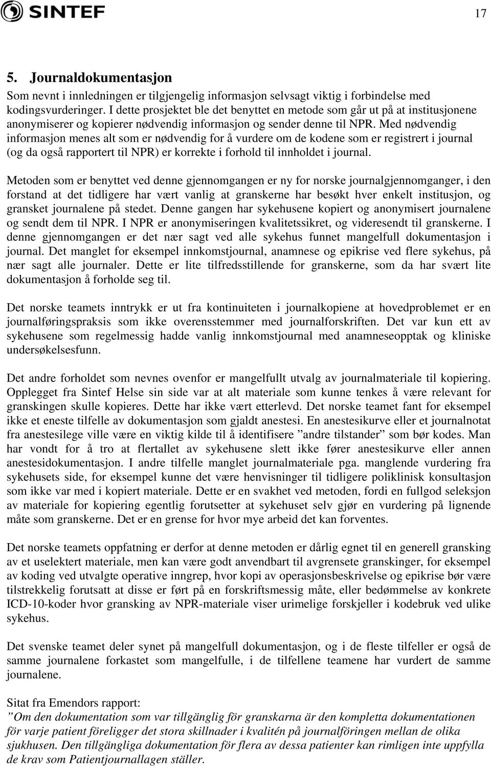 Med nødvendig informasjon menes alt som er nødvendig for å vurdere om de kodene som er registrert i journal (og da også rapportert til NPR) er korrekte i forhold til innholdet i journal.