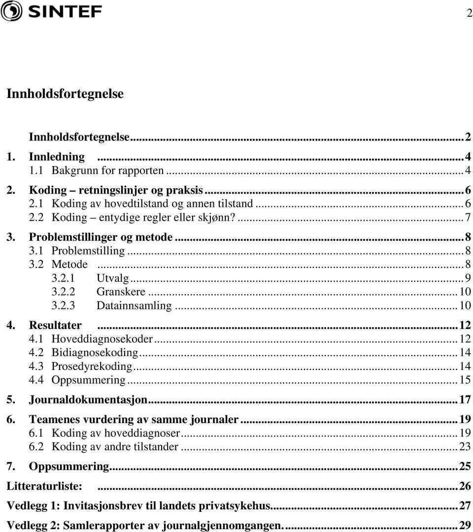 ..14 4.3 Prosedyrekoding...14 4.4 Oppsummering...15 5. Journaldokumentasjon...17 6. Teamenes vurdering av samme journaler...19 6.1 Koding av hoveddiagnoser...19 6.2 Koding av andre tilstander...23 7.