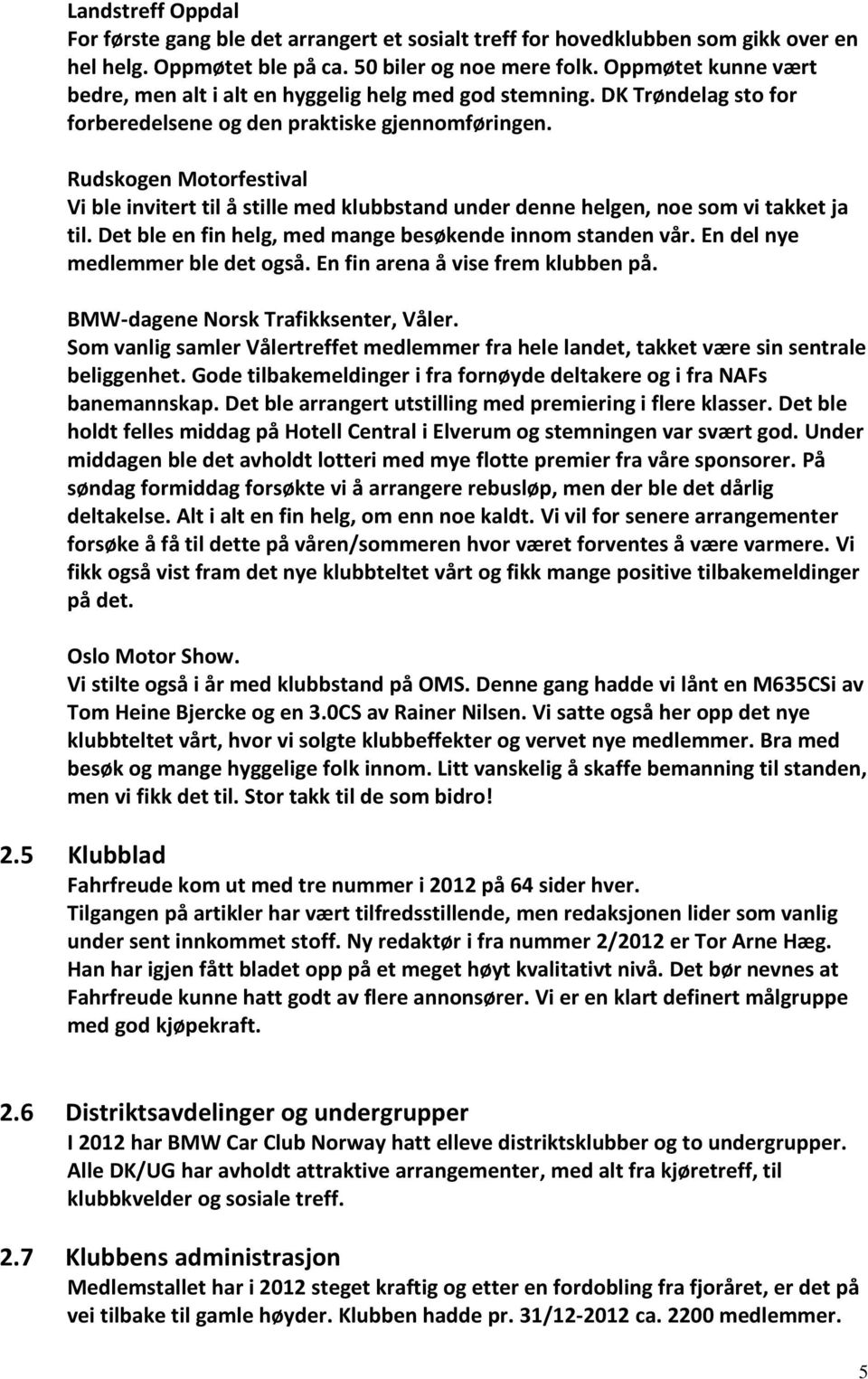 Rudskogen Motorfestival Vi ble invitert til å stille med klubbstand under denne helgen, noe som vi takket ja til. Det ble en fin helg, med mange besøkende innom standen vår.