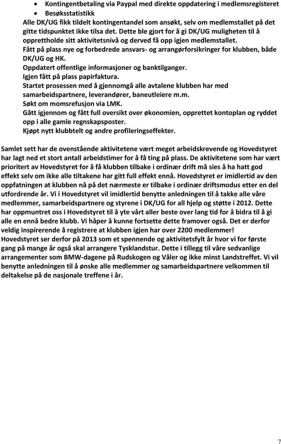 Fått på plass nye og forbedrede ansvars- og arrangørforsikringer for klubben, både DK/UG og HK. Oppdatert offentlige informasjoner og banktilganger. Igjen fått på plass papirfaktura.