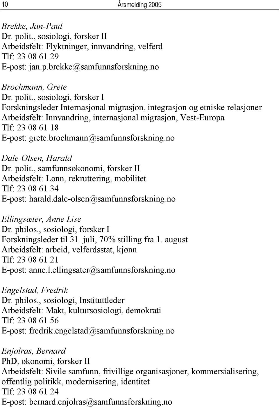 brochmann@samfunnsforskning.no Dale-Olsen, Harald Dr. polit., samfunnsøkonomi, forsker II Arbeidsfelt: Lønn, rekruttering, mobilitet Tlf: 23 08 61 34 E-post: harald.dale-olsen@samfunnsforskning.