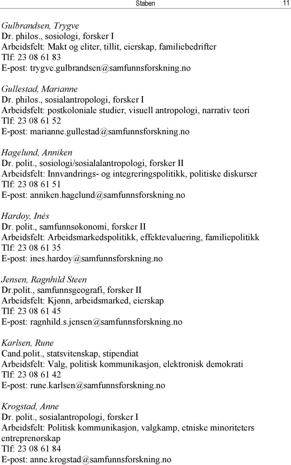 no Hagelund, Anniken Dr. polit., sosiologi/sosialalantropologi, forsker II Arbeidsfelt: Innvandrings- og integreringspolitikk, politiske diskurser Tlf: 23 08 61 51 E-post: anniken.