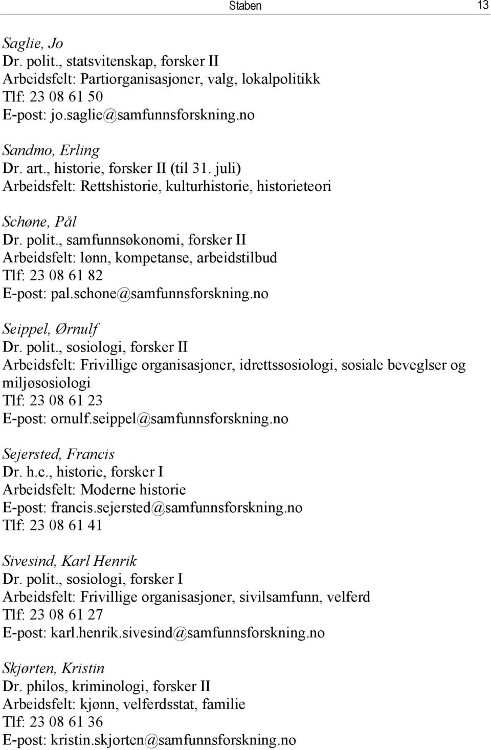 , samfunnsøkonomi, forsker II Arbeidsfelt: lønn, kompetanse, arbeidstilbud Tlf: 23 08 61 82 E-post: pal.schone@samfunnsforskning.no Staben 13 Seippel, Ørnulf Dr. polit.