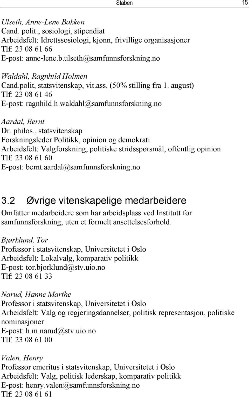 , statsvitenskap Forskningsleder Politikk, opinion og demokrati Arbeidsfelt: Valgforskning, politiske stridsspørsmål, offentlig opinion Tlf: 23 08 61 60 E-post: bernt.aardal@samfunnsforskning.no 3.