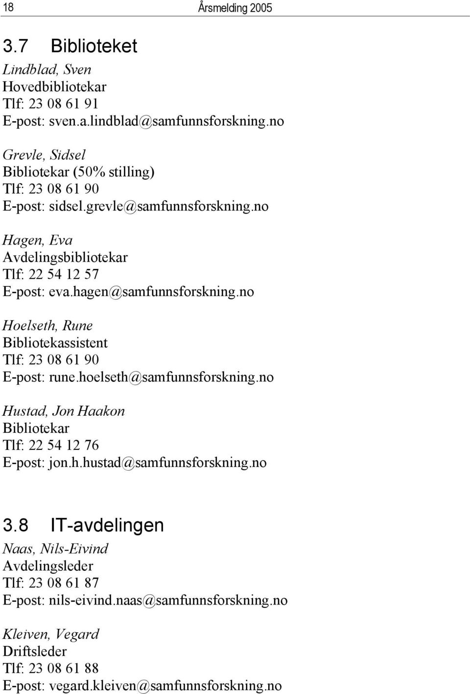 hagen@samfunnsforskning.no Hoelseth, Rune Bibliotekassistent Tlf: 23 08 61 90 E-post: rune.hoelseth@samfunnsforskning.